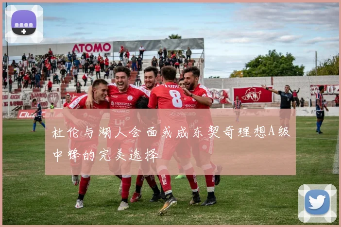 杜伦与湖人会面或成东契奇理想A级中锋的完美选择