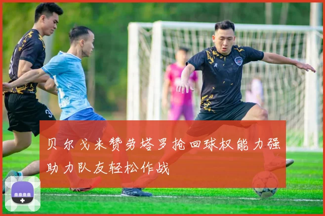 贝尔戈米赞劳塔罗抢回球权能力强助力队友轻松作战